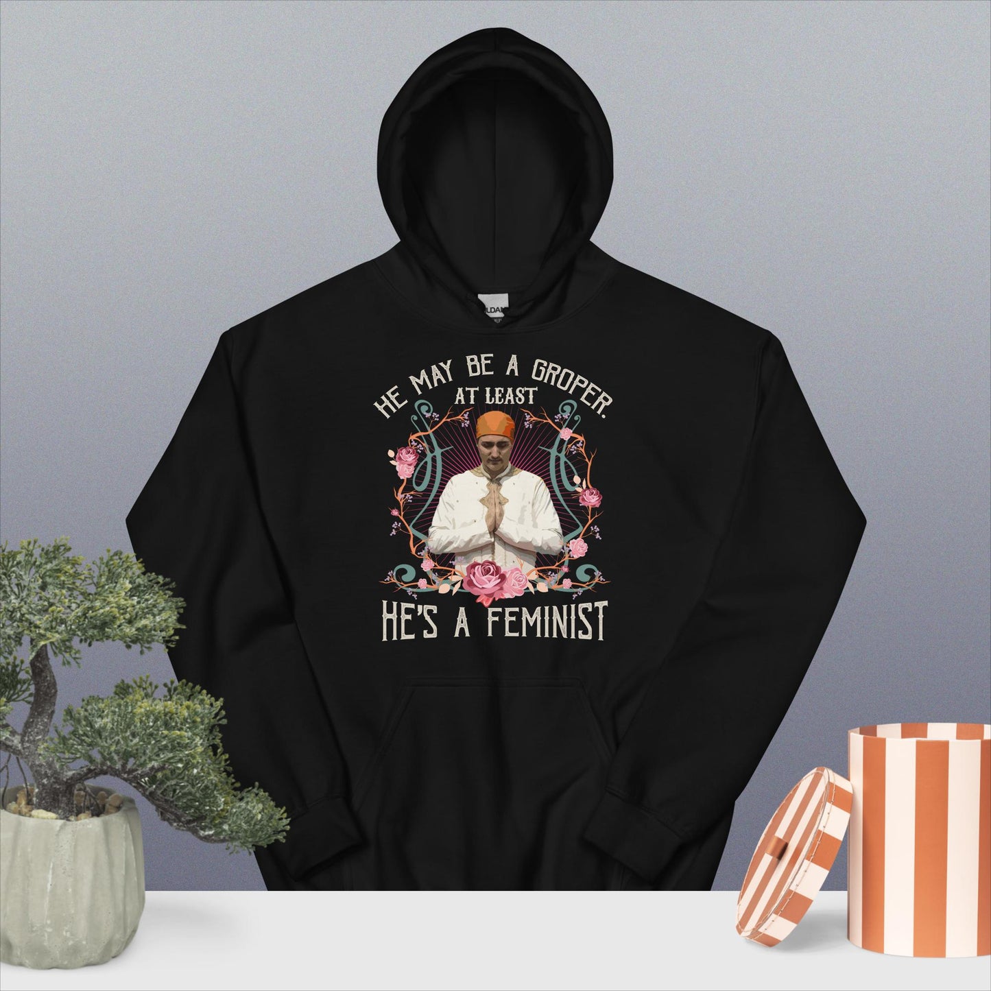 Unisex Hoodie. He May be a Groper at Least He's a Feminist.