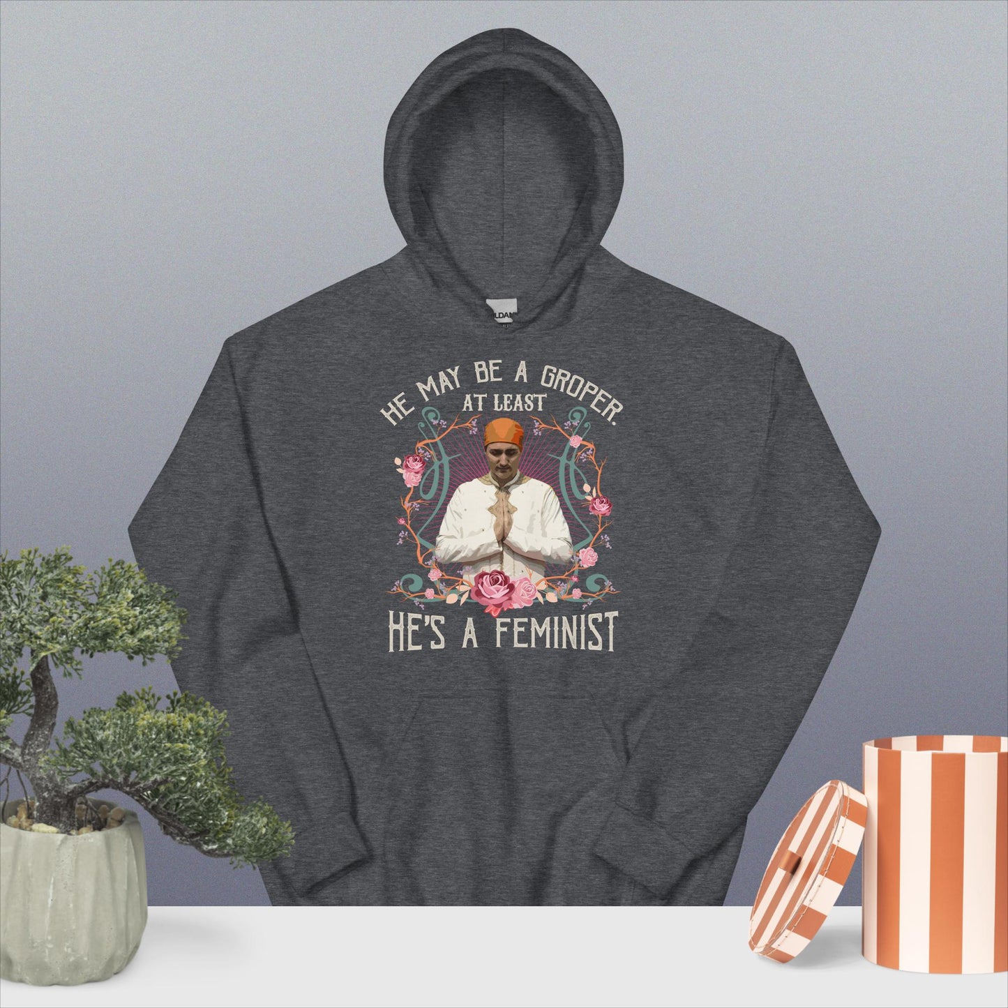 Unisex Hoodie. He May be a Groper at Least He's a Feminist.