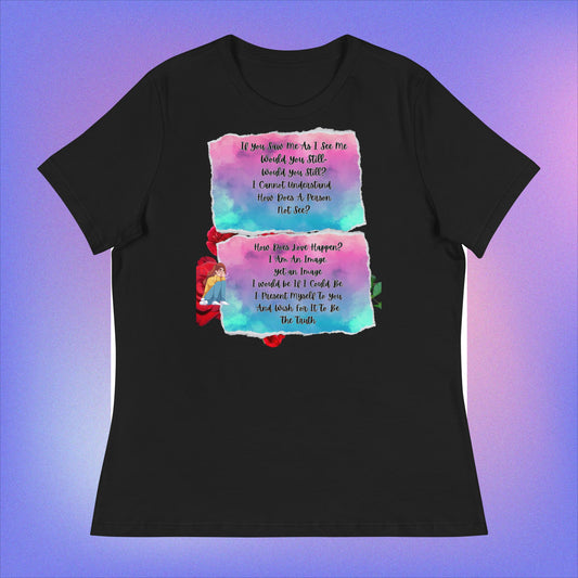 Women's Relaxed T-Shirt. If You Saw Me As I See Me.